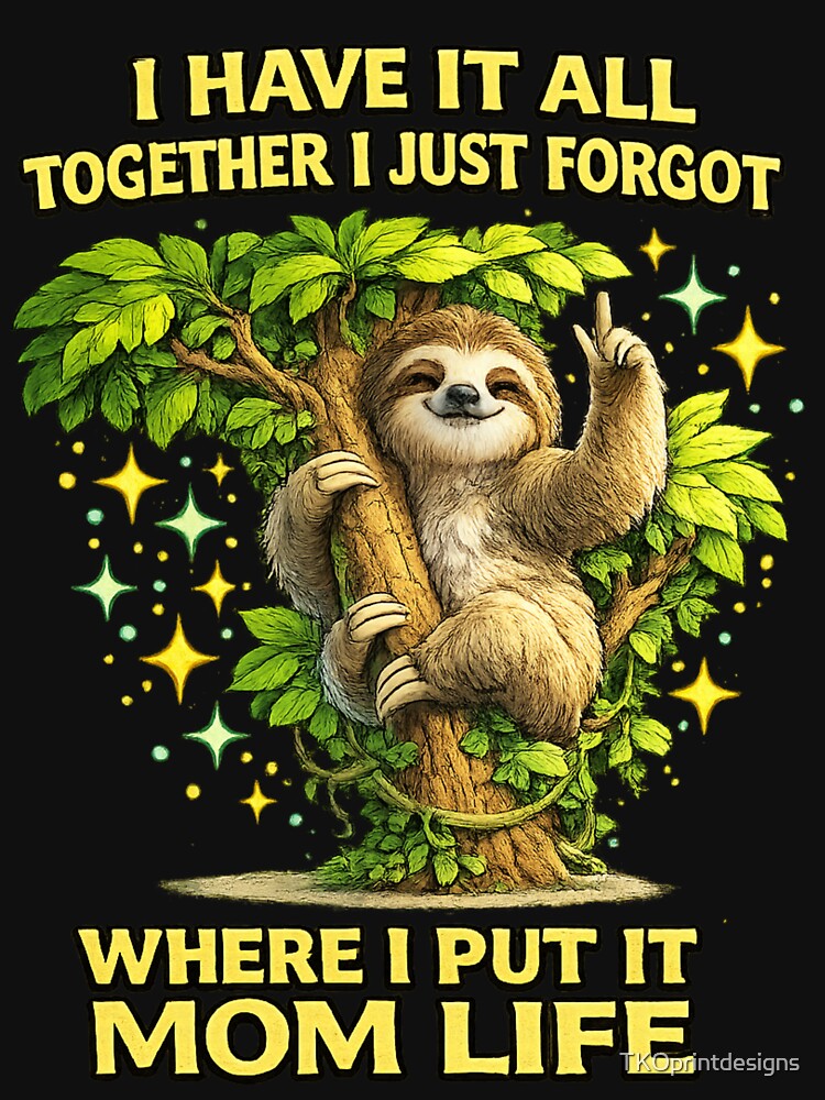 Sloth Mom Life Shirt – I Have It All Together I Just Forgot Where I Put It – Cute Chaos Mom Humor T-Shirt by TKOprintdesigns