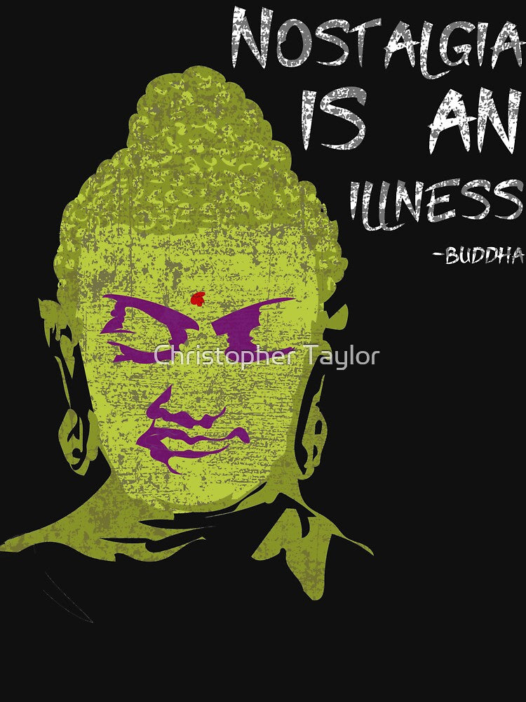 Nostalgia is an illness  | Gautama Buddha by Christopher Taylor