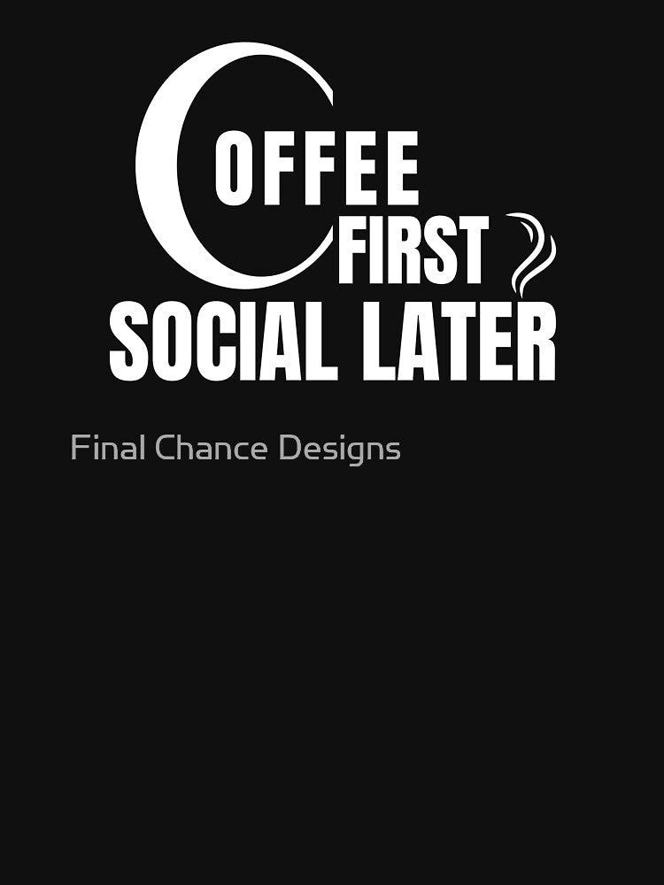 Coffee First Social Later Shirt – Introvert Coffee Lover Work Classic T-Shirt by Final Chance Designs⭐️⭐️⭐️⭐️⭐️