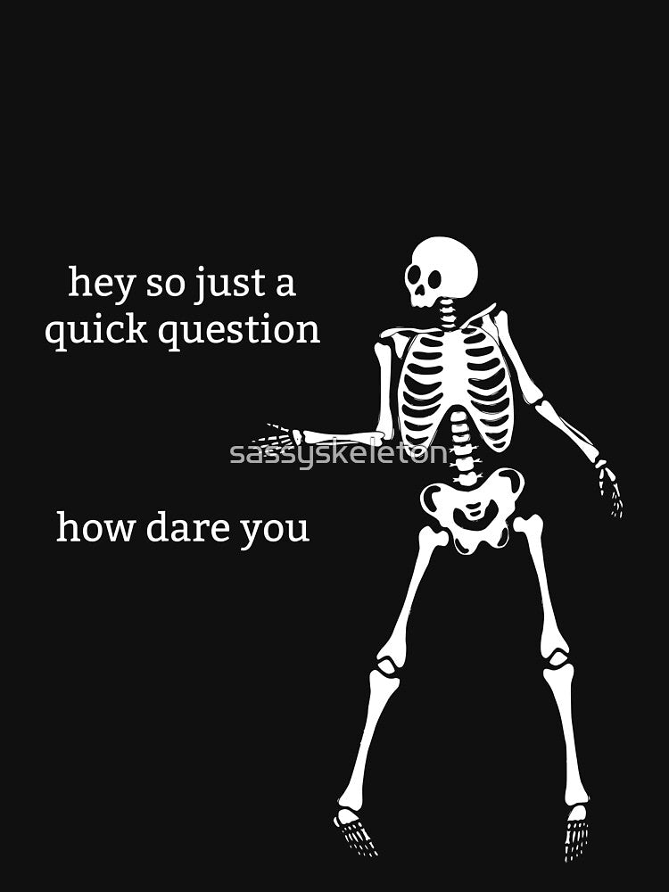 Sassy Skeleton "How dare you" Funny Saying by sassyskeleton
