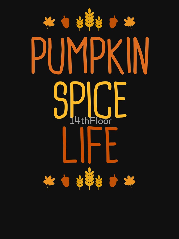 Pumpkin Spice Life T-Shirt Fall Autumn Farm Colors Leaf by 14thFloor