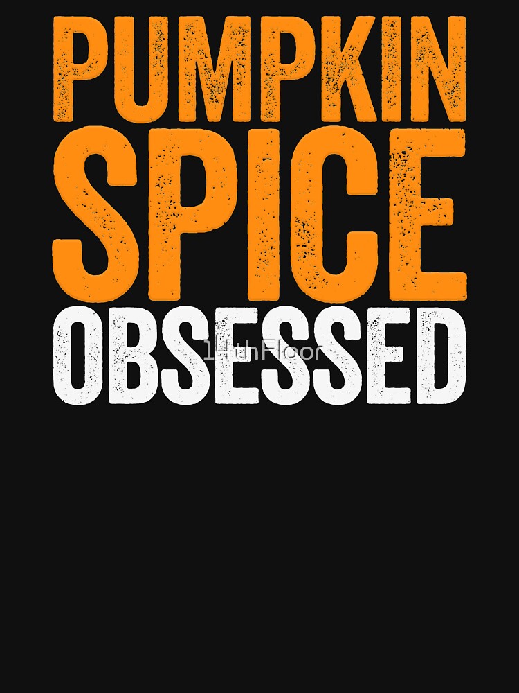 Pumpkin Spice Obsessed T-Shirt Bold Fall Autumn Love by 14thFloor