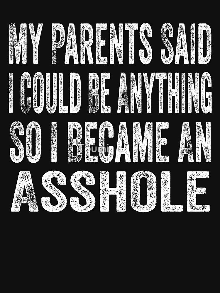 My Parents Said I Could Be Anything So I Became An Asshole Mom Dad Gift Girl boys T-Shirt by Toumi ⭐⭐⭐⭐⭐
