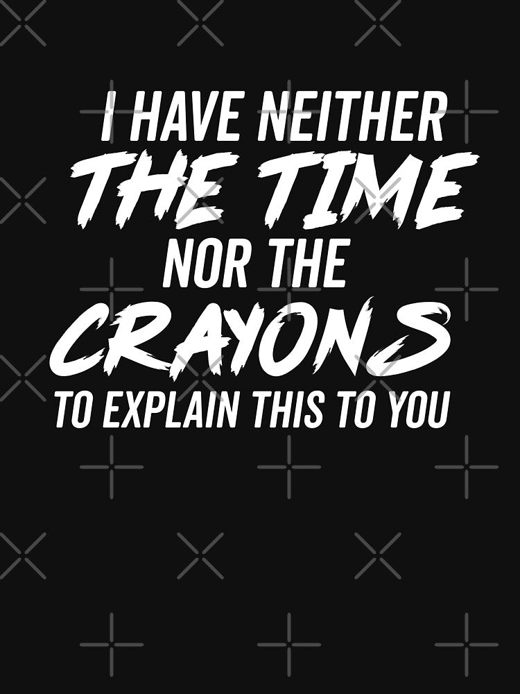 I Don't Have The Time Or The Crayons Sarcastic - Sarcastic Quote Gift by CoolDesign-AS