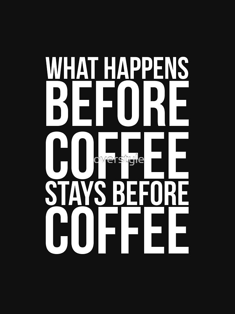 What Happens Before Coffee Stays Before Coffee by overstyle
