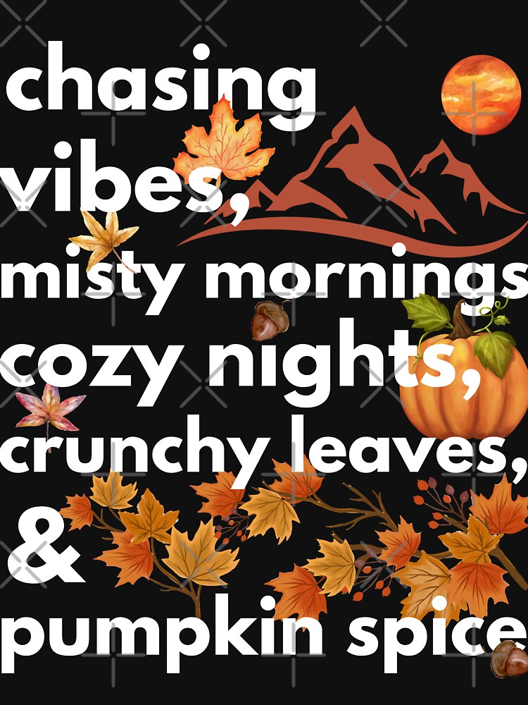 chasing vibes misty mornings cozy nights crunchy leaves & pumpkin spice by movie-popcorn
