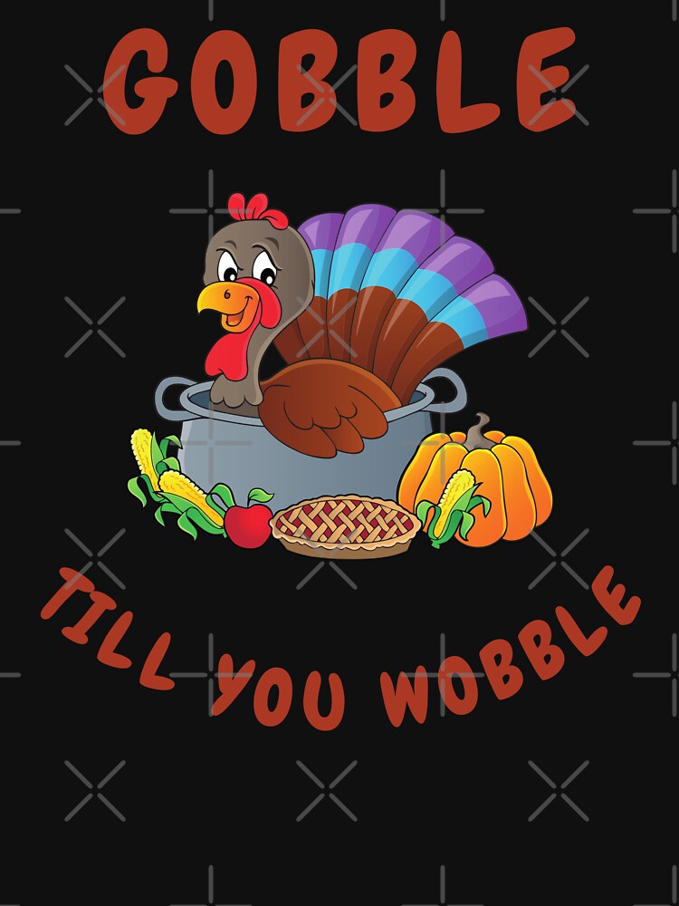Gobble till you wobble- Funny quote t shirts by ZoesAttic