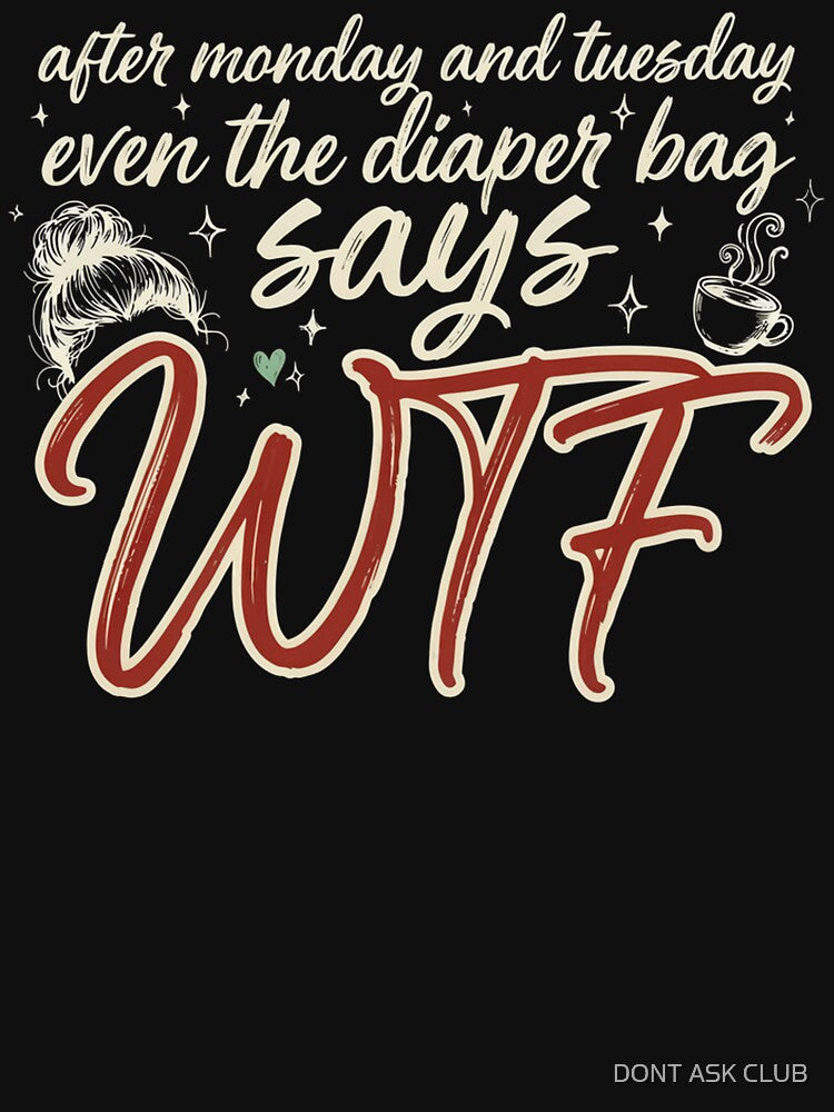 After Monday and Tuesday Even the Diaper Bag Says WTF Funny Mom Life by DONT ASK CLUB