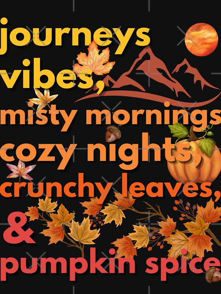 journeys vibes misty mornings cozy nights crunchy leaves & pumpkin spice by movie-popcorn
