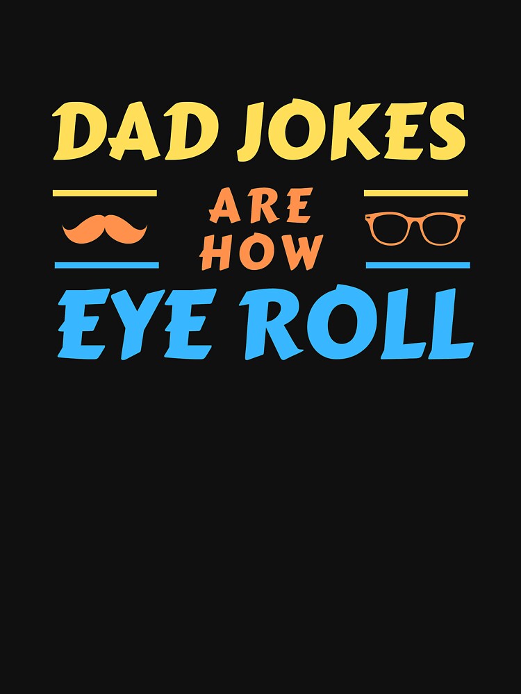 DAD JOKES ARE HOW EYE ROLL by MyTrendStore