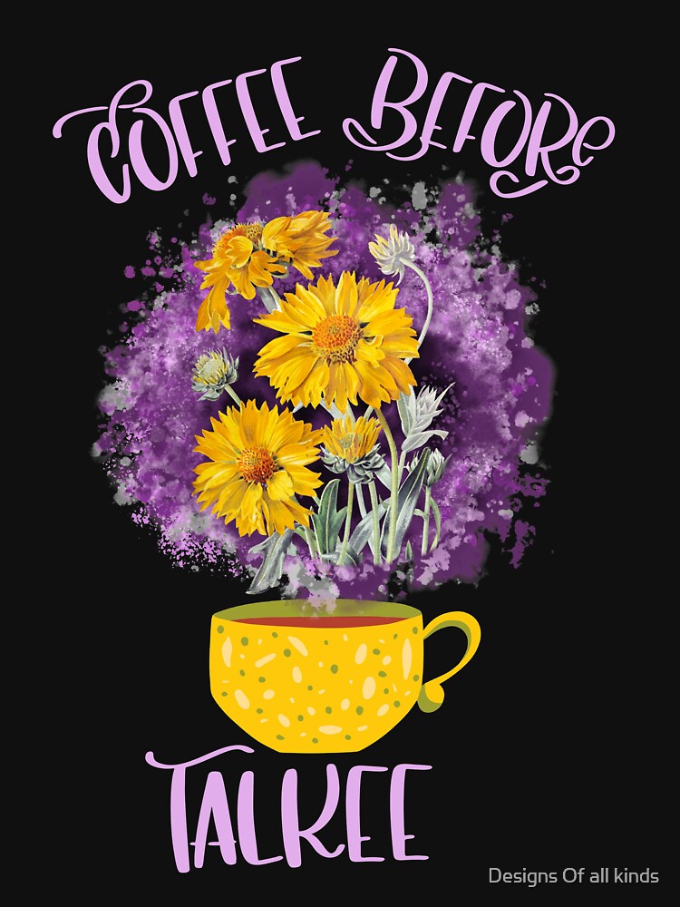 Coffee before talkee- funny coffee day by Designs Of all kinds