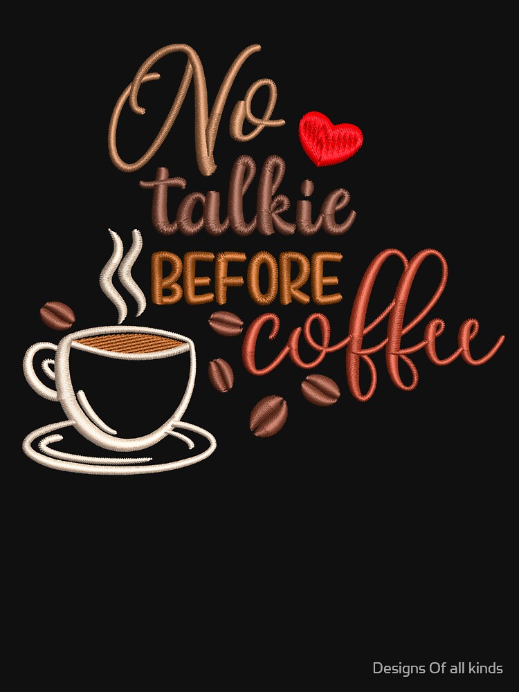 Coffee befor talkie- funny coffee day by Designs Of all kinds