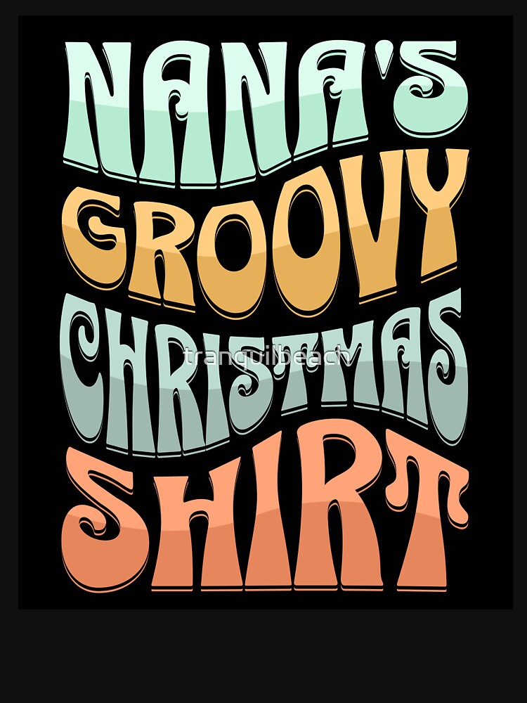 Nana's Groovy Christmas Shirt Design for your favorite nana,grandma, or adopted nana. by tranquilbeach