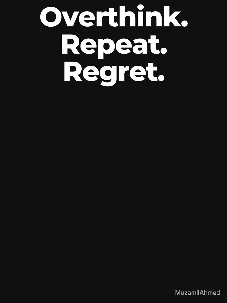 Overthink. Repeat. Regret. by MuzamilAhmed