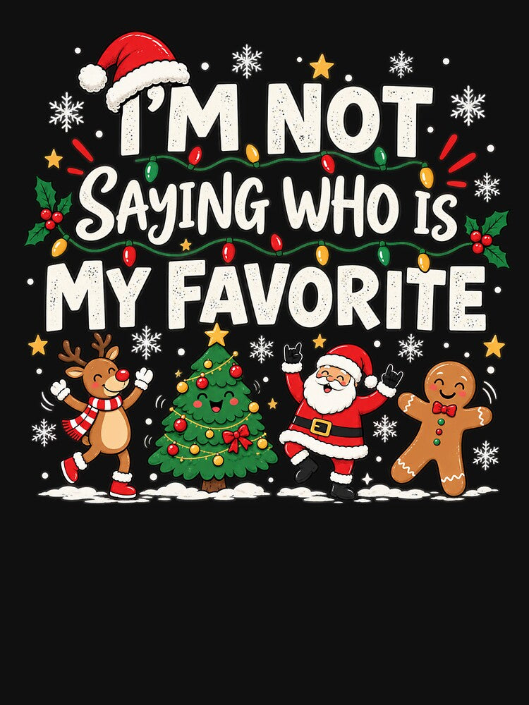 I'm Not Saying Who is my Favorite, Funny Christmas, Funny Holiday Family Quote, Matching Family Gift by Quiajia
