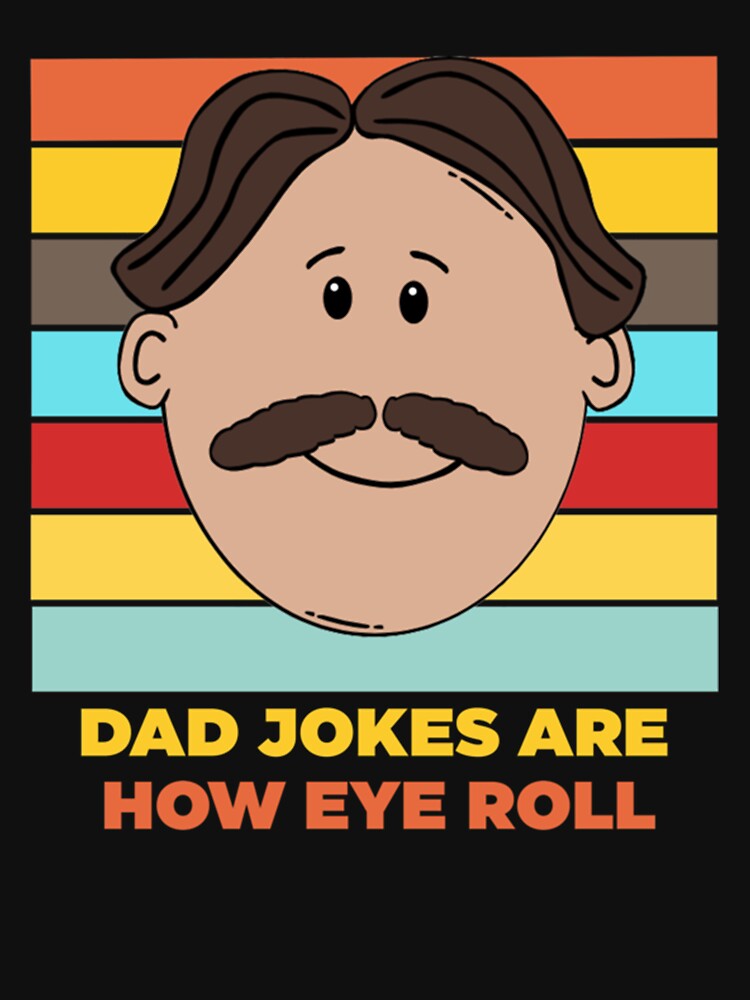 Dad Jokes are How Eye Roll - Funny Dad Jokes by AbnerEvans