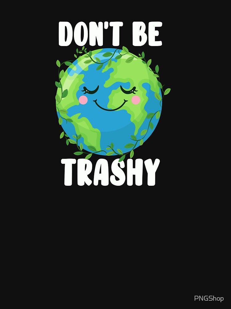 Dont Be Trashy Earth Day by PNGShop