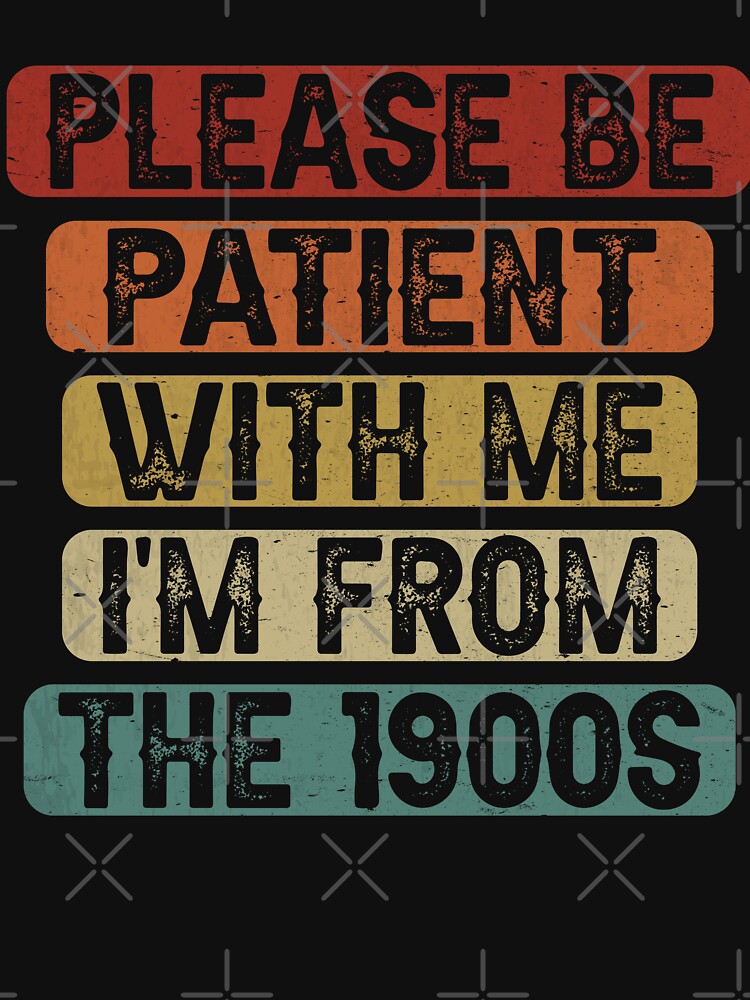 Please Be Patient With Me I'm From The 90s Born in the 1900s by Oddi-felixx