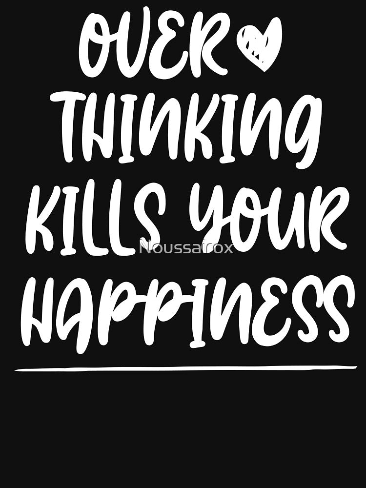Overthinking kills your happiness ,inspirational quotes by Noussairox