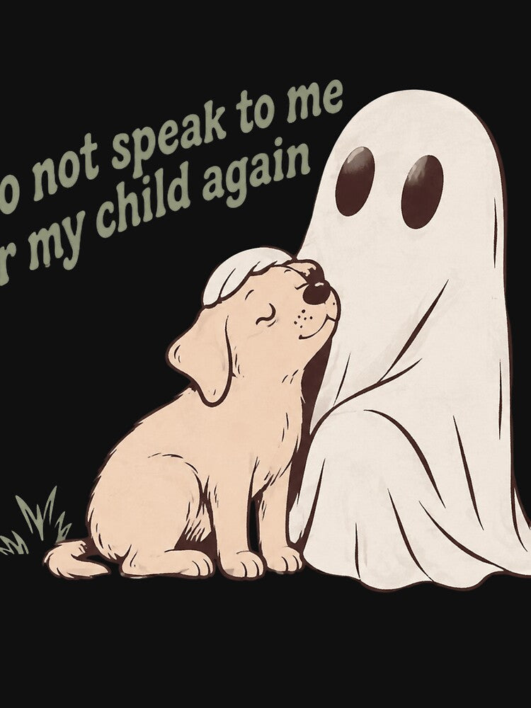 Cute Ghost And Dog Don’t Speak To Me Or My Child Again by Bandnarelle