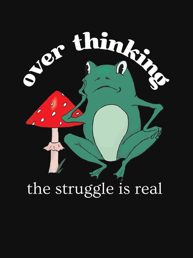Overthinking The Struggle Is Real Frog And Mushroom by two7designs