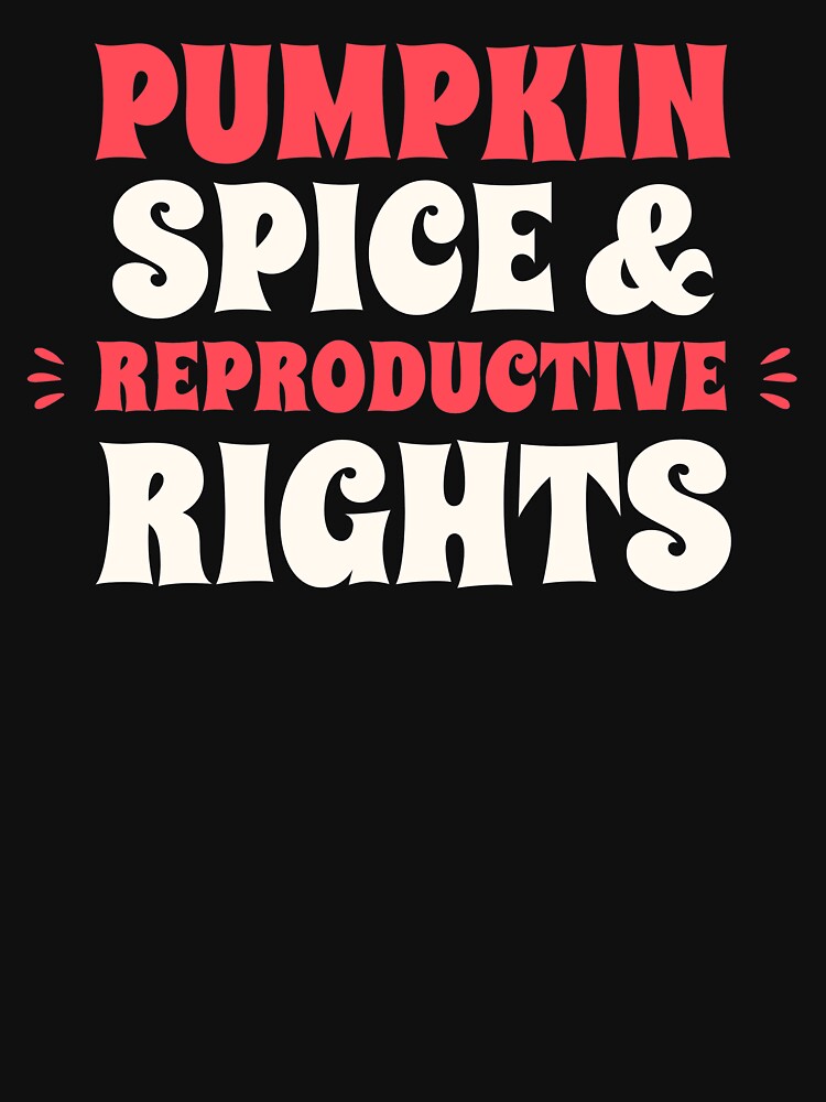 Pumpkin Spice & Reproductive Rights Fall Feminist Pro Choice T-Shirt by colortrends