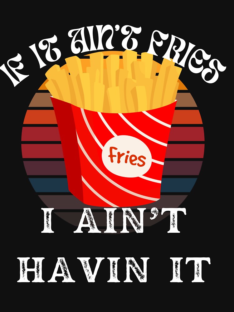 If It Ain't Fries I Ain't Having It, French Fries With Retro Vintage Sunset by SolSel ⭐⭐⭐⭐⭐