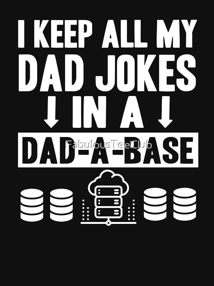 I Keep All My Dad Jokes In A Dad A Base by FabulousTeeClub