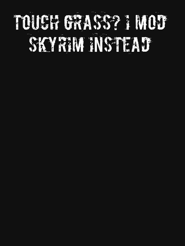 Touch grass? I mod Skyrim instead by Ninjacatoff