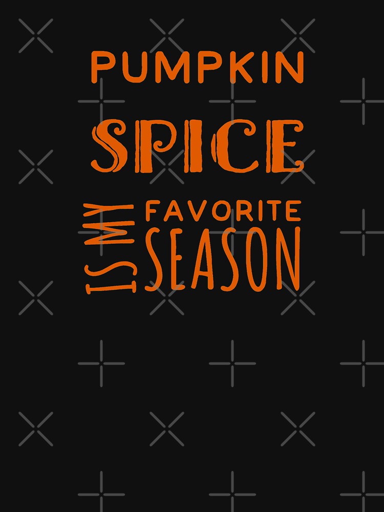 Pumpkin Spice Is My Favorite Season by madtoyman