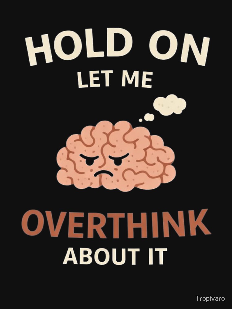 Hold On Let Me Overthink About It Shirt – Funny Overthinking Design by Tropivaro