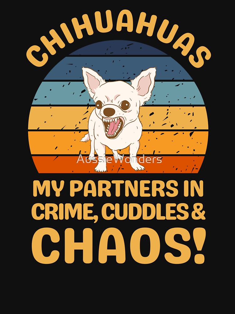 Chihuahuas My Partners In Crime Cuddles & Chaos by AussieWonders