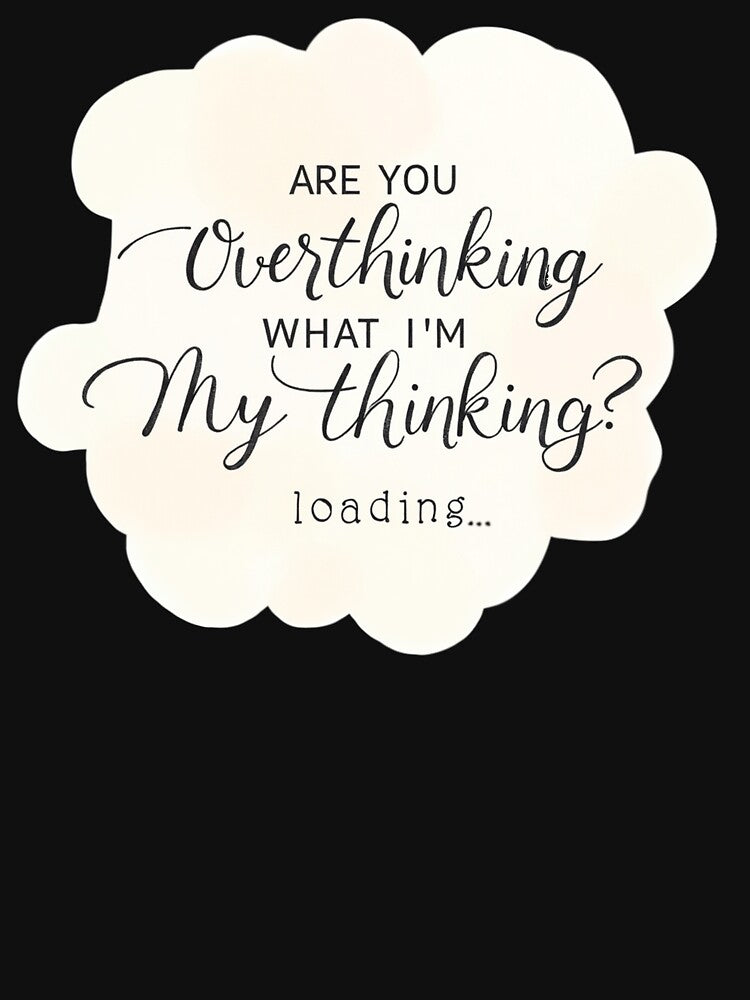 Are You Overthinking What I'm Thinking by ChearshiPrints