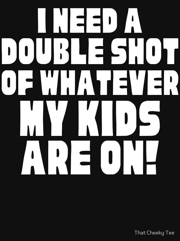 I Need A Double Shot Of Whatever My Kids Are On! Funny Mom Life and Motherhood Quote. White. by That Cheeky Tee