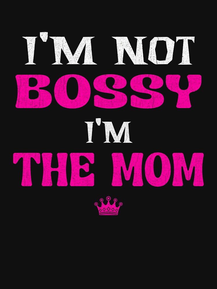 I’m Not Bossy I’m the Mom design by Tired Mom Club Co