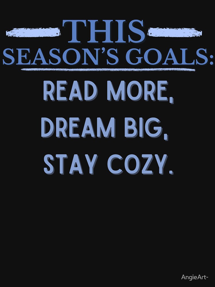 This Season Goals Read More, Dream Big, Stay Cozy. Winter Bookish by AngieArt-