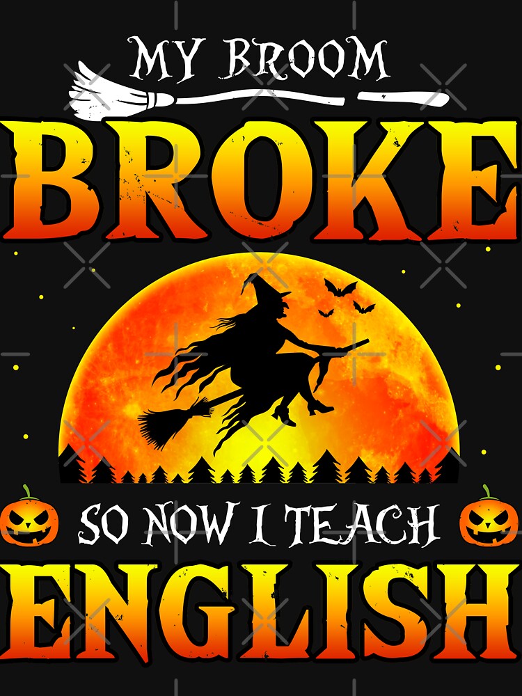 My Broom Broke So Now I Teach English Halloween by TheWildStyle