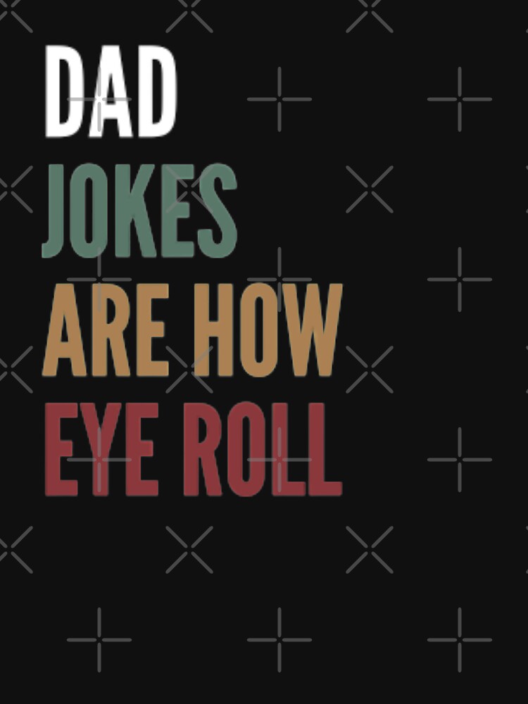 Dad Jokes Are How Eye Roll by Just Smile