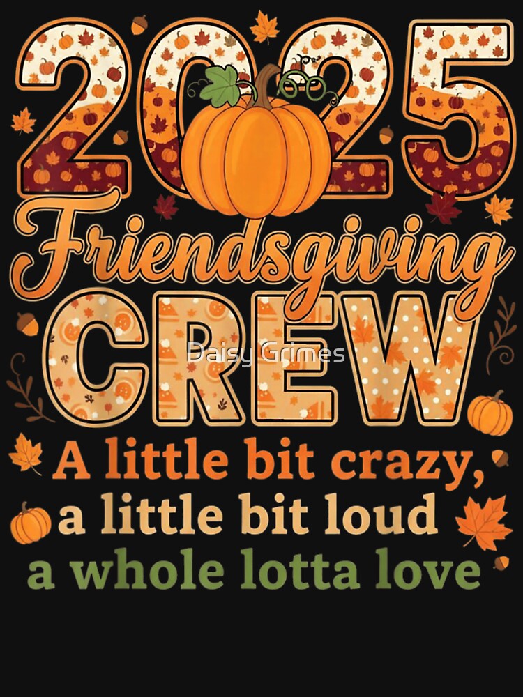 2025 Friendsgiving Crew A Little Bit Crazy Loud Whole Lotta Love by Daisy Grimes
