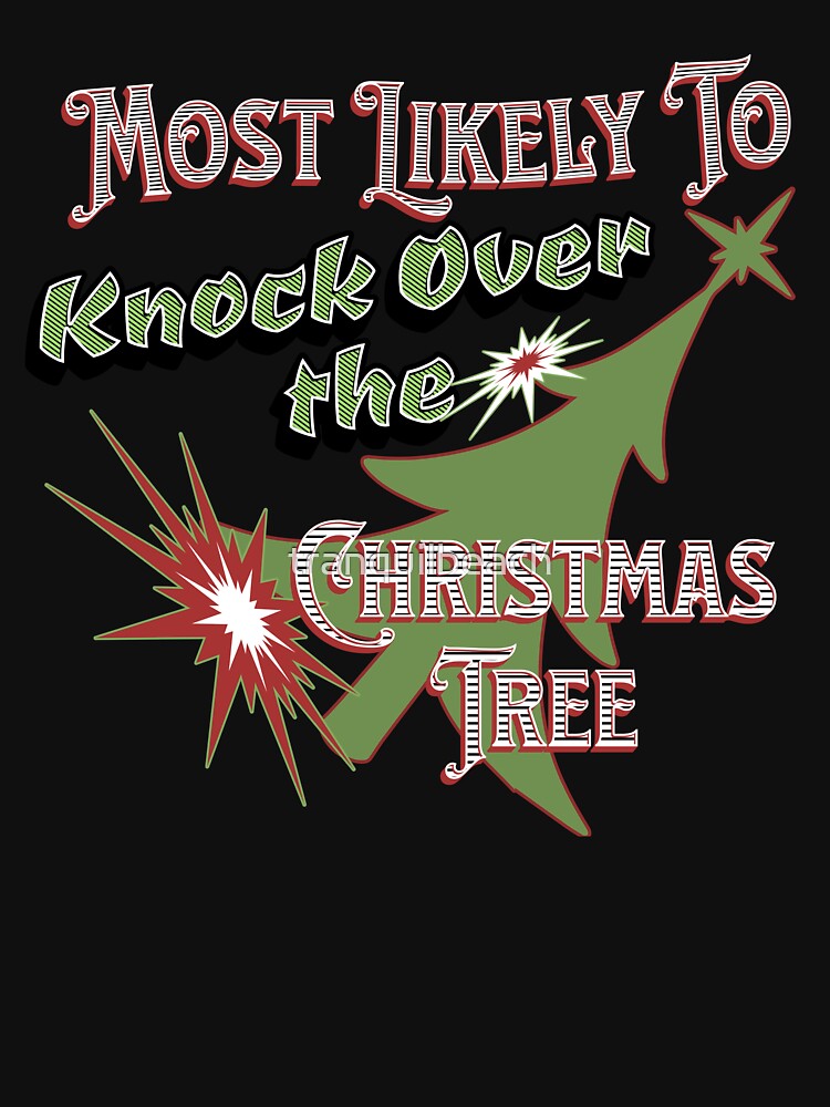 Most Likely to Knock Down the Christmas Tree Christmas Design is perfect for the not so graceful person you know. by tranquilbeach