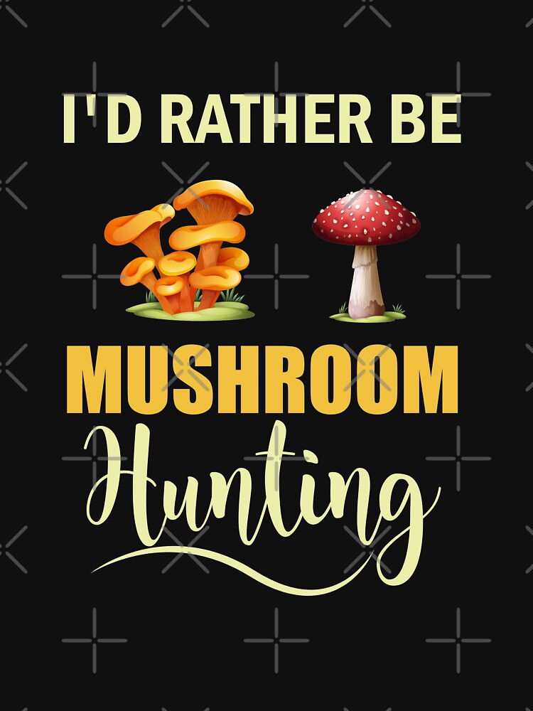 I'd Rather Be Mushroom Hunting - Mushroom Meme by ildafdhome