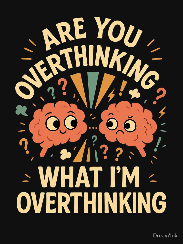 Are You Overthinking What I'm Overthinking? by Dream'Ink
