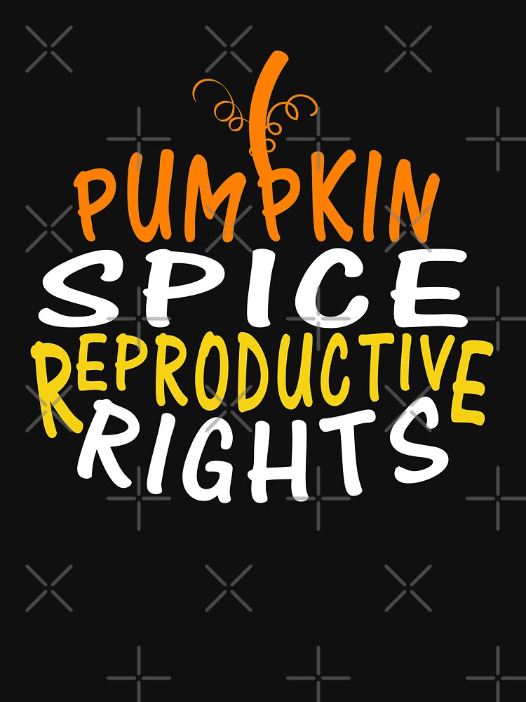 funny Pumpkin Spice Reproductive Rights Pro Choice Feminist by shirtscom