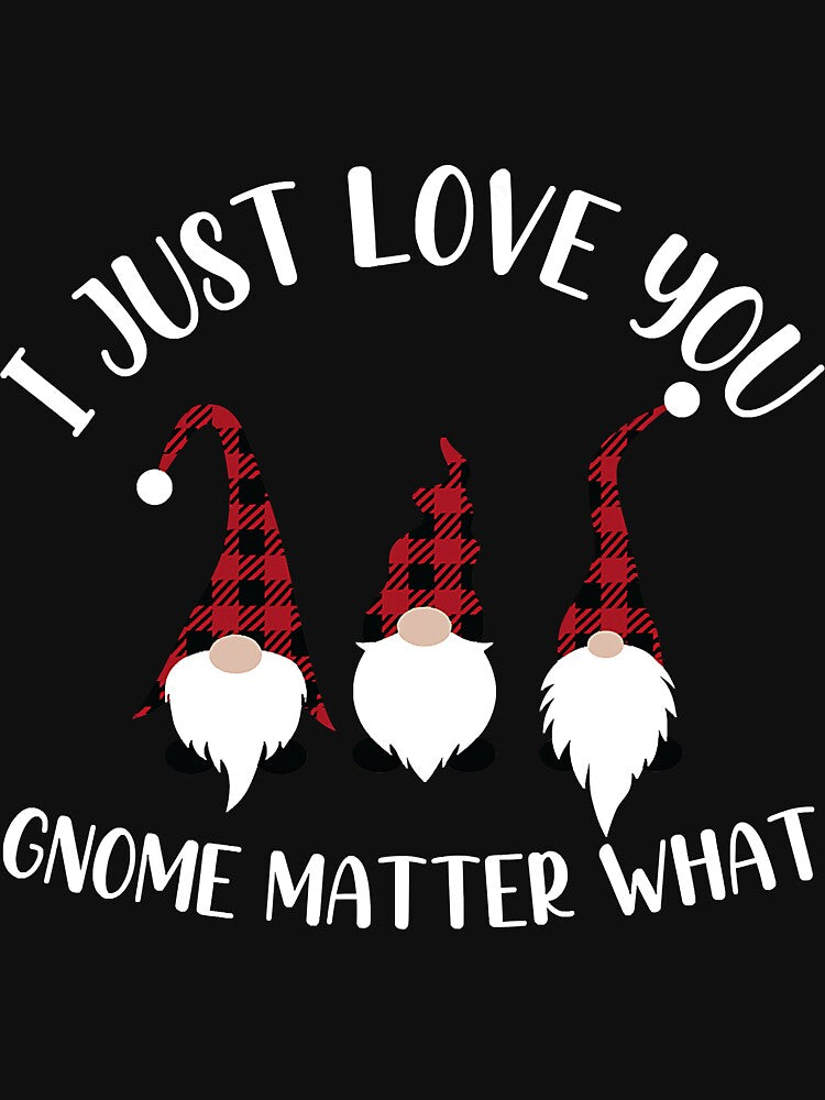 I Just Love You Gnome Matter Funny by unassertive19