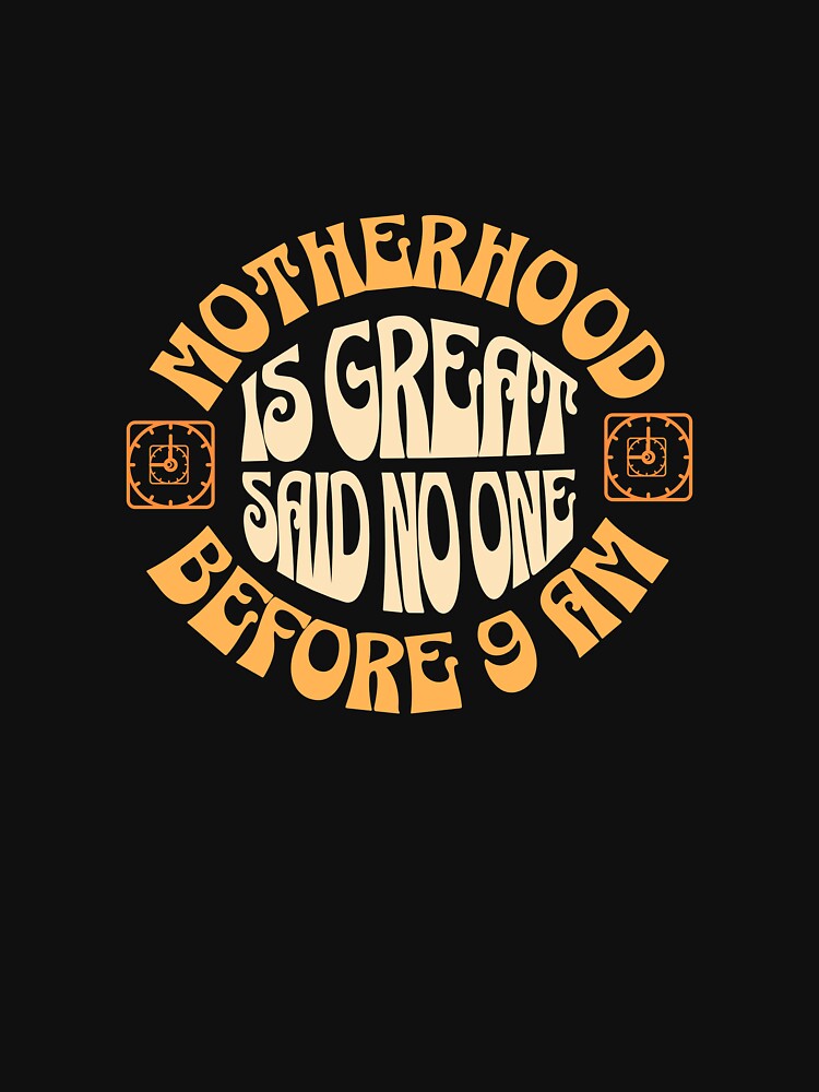 Motherhood Is Great Said No One Before 9 AM by Tired Mom Club Co