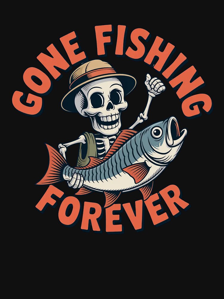 Gone Fishing Forever – Funny Skeleton Fisherman Dark Humor T-Shirt by HubCreates