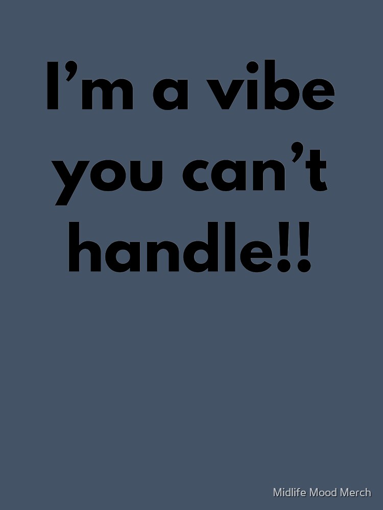 I'm a vibe you can't handle by Midlife Mood Merch