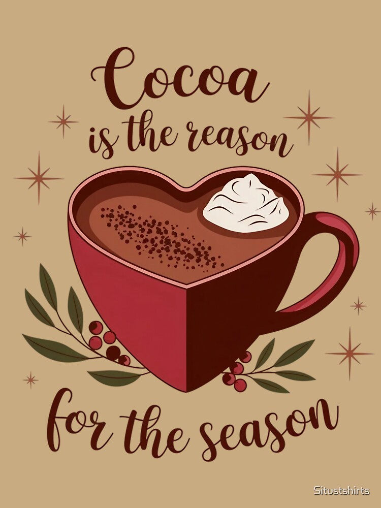 Cocoa is the Reason for the Season by Situstshirts