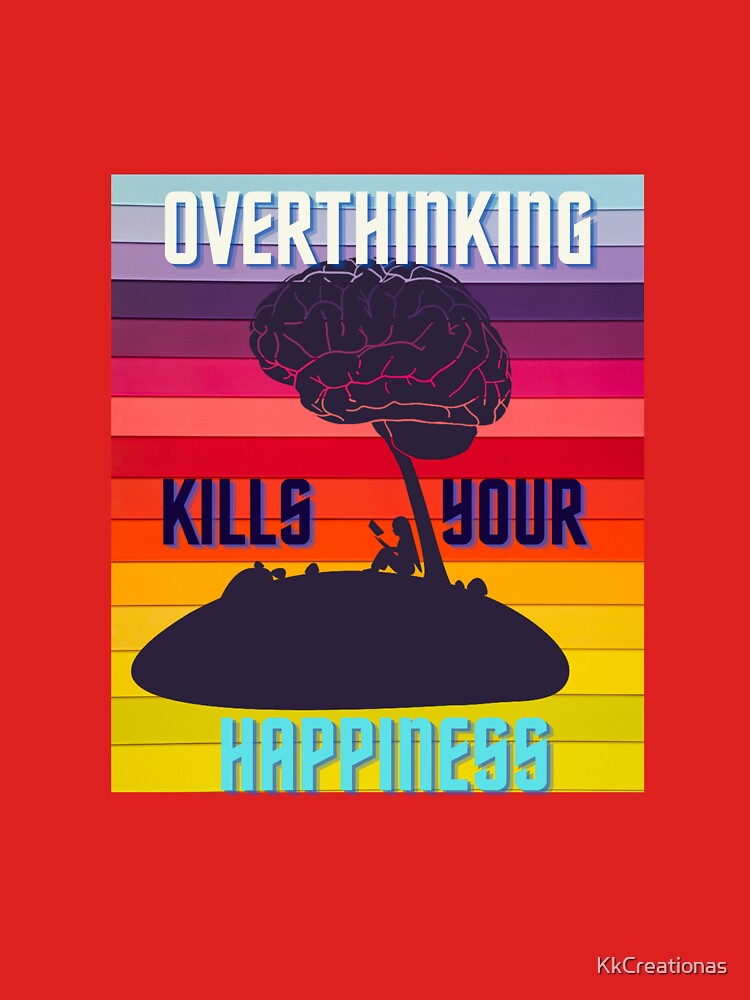 Overthinking kills your happiness by KkCreationas