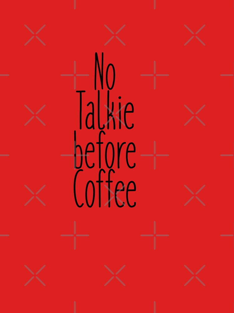 No Talkie Before Coffee T-shirt by Nerdygirlteez